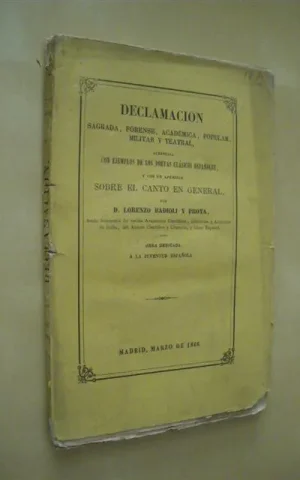 DECLAMACION SAGRADA, FORENSE, ACADEMICA, POPULAR, MILITAR Y TEATRAL. AUMENTADA CON EJEMPLOS DE LOS POETAS CLASICOS ESPAÑOLES, Y CON UN APENDICE SOBRE EL CANTO EN GENERAL