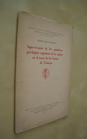 SUPERVIVENCIA DE LOS PRIMITIVOS PRIVILEGIOS ORGANICOS DE LA CAPITAL EN EL TEXTO DE LOS FUEROS DE VALENCIA