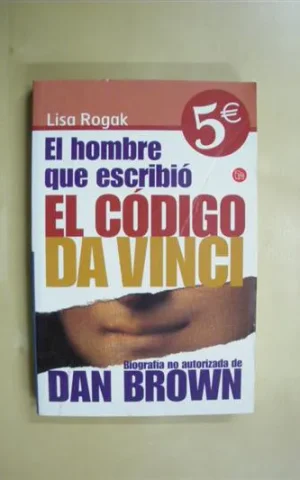 EL HOMBRE QUE ESCRIBIÓ EL CÓDIGO DA VINCI. BIOGRAFÍA NO AUTORIZADA DE DAN BROWN