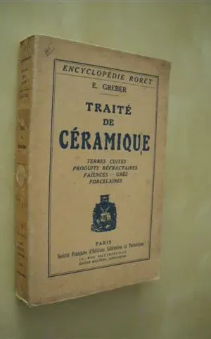 TRAITÉ DE CÉRAMIQUE. TERRES CUITES, PRODUITS REFRACTAIRES FAÏENCES, GRÈS, PORCELAINES