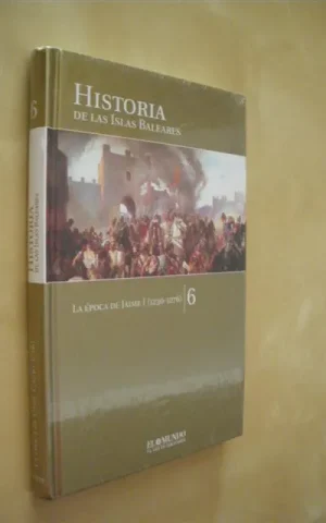HISTORIA DE LAS ISLAS BALEARES. TOMO 6. LA ÉPOCA DE JAIME I. (1230-1276)