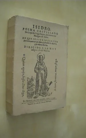 ISIDRO. POEMA CASTELLANO DE LOPE DE VEGA CARPIO, SECRETARIO DEL MARQUES DE SARRIA. EN QUE SE ESCRIVE LA VIDA DEL BIENAVENTURADO ISIDRO, LABRADOR DE MADRID, Y SU PATRON DIVINO. DIRIGIDA A LA MUY INSIGNE VILLA DE MADRID