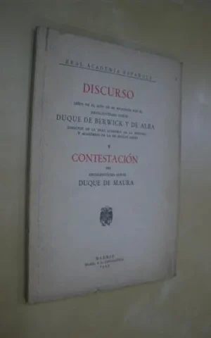 DISCURSO LEÍDO EN EL ACTO DE SU RECEPCIÓN POR EL EXCELENTÍSIMO SEÑOR DUQUE DE BERWICK Y DE ALBA