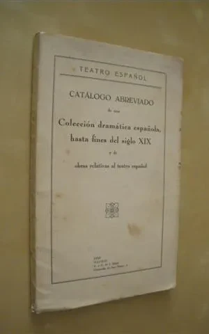 CATALOGO ABREVIADO DE UNA COLECCION DRAMATICA ESPAÑOLA, HASTA FINES DEL SIGLO XIX Y DE OBRAS RELATIVAS AL TEATRO ESPAÑOL