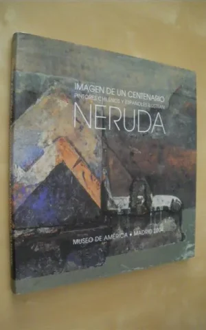 IMAGEN DE UN CENTENARIO. PINTORES CHILENOS Y ESPAÑOLES ILUSTRAN NERUDA