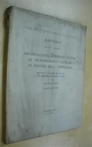 OBSERVACIONS, APÈNDIXS I NOTES AL ROMANCERILLO CATALAN DE MANUEL MILÀ I FONTANALS. MATERIALS. VOLUM I. OBRA DEL CANÇONER POPULAR DE CATALUNYA
