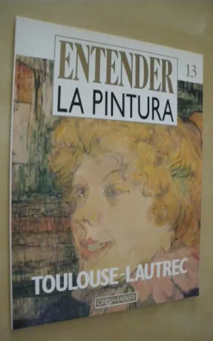 ENTENDER LA PINTURA. Nº13. TOULOUSE-LAUTREC