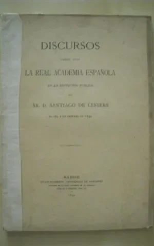 DISCURSOS LEÍDOS ANTE LA REAL ACADEMIA ESPAÑOLA EN LA RECEPCIÓN PÚBLICA DEL SR. D. SANTIAGO DE LINIERS EL DÍA 2 DE FEBRERO DE 1894