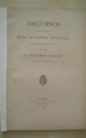 DISCURSOS LEÍDOS ANTE LA REAL ACADEMIA ESPAÑOLA EN LA RECEPCIÓN PÚBLICA DEL SEÑOR D. JOSÉ ALEMANY Y BOLUFER EL DÍA 14 DE MARZO DE 1909
