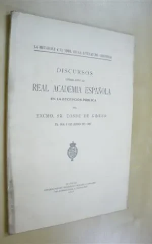 LA METÁFORA Y EL SÍMIL EN LA LITERATURA CIENTÍFICA. DISCURSOS LEÍDOS ANTE LA REAL ACADEMIA ESPAÑOLA EN LA RECEPCIÓN PÚBLICA DEL EXCMO. SR. CONDE DE GIMENO EL DÍA 5 DE JUNIO DE 1927