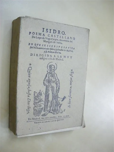 ISIDRO. POEMA CASTELLANO DE LOPE DE VEGA CARPIO, SECRETARIO DEL MARQUES DE SARRIÁ. EN QUE SE ESCRIVE LA VIDA DEL BIENAVENTURADO ISIDRO, LABRADOR DE MADRID, Y SU PATRÓN DIVINO