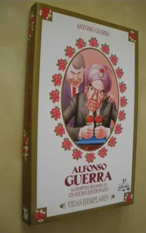 ALFONSO GUERRA. LA DIVERTIDA BIOGRAFÍA DE UN SULTÁN DESTRONADO. VIDAS EJEMPLARES