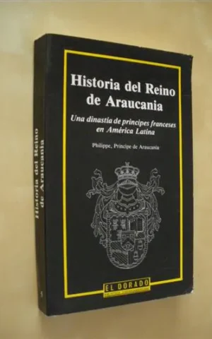 HISTORIA DEL REINO DE ARAUCANIA,UNA DINASTIA DE PRINCIPES FRANCESES EN AMERICA LATINA
