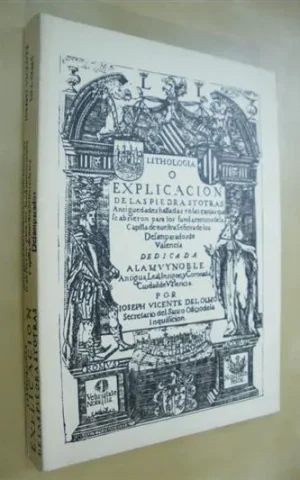 LITHOLOGIA O EXPLICACION DE LAS PIEDRAS Y OTRAS ANTIGUEDADES HALLADAS EN LAS ÇANJAS QUE SE ABRIERON PARA LOS FUNDAMENTOS DE LA CAPILLA DE NUESTRA SEÑORA DE LOS DESAMPARADOS DE VALENCIA