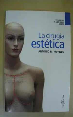 LA CIRUGÍA ESTÉTICA. VERDADES Y MENTIRAS SOBRE LA CIRUGÍA ESTÉTICA