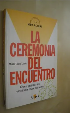 LA CEREMONIA DEL ENCUENTRO. COMO MEJORAR LAS RELACIONES ENTRE LOS SEXOS