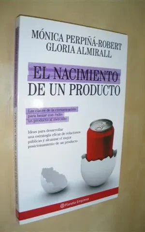 EL NACIMIENTO DE UN PRODUCTO. LAS CLAVES DE LA COMUNICACIÓN PARA LANZAR CON ÉXITO UN PRODUCTO AL MERCADO