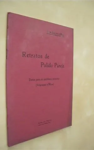 RETRATOS DE PULIDO PAREJA. DATOS PARA UN PROBLEMA PICTORICO. (VELAZQUEZ Y MAZO)