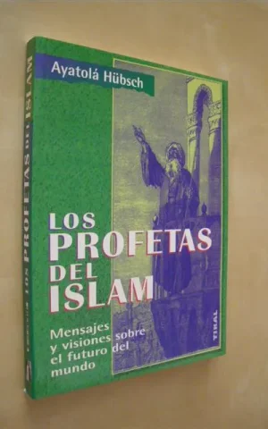 LOS PROFETAS DEL ISLAM. MENSAJES Y VISIONES SOBRE EL FUTURO DEL MUNDO