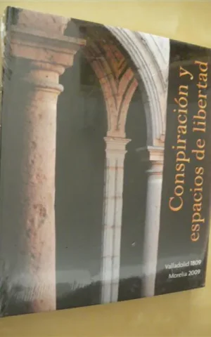 CONSPIRACIÓN Y ESPACIOS DE LIBERTAD. VALLADOLID 1809 MORELIA 2009