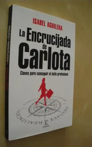 LA ENCRUCIJADA DE CARLOTA. CLAVES PARA CONSEGUIR EL ÉXITO PROFESIONAL