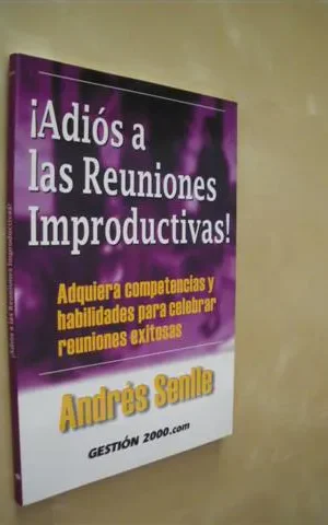 ADIÓS A LAS REUNIONES IMPRODUCTIVAS. ADQUIERA COMPETENCIAS Y HABILIDADES PARA CELEBRAR REUNIONES EXITOSAS