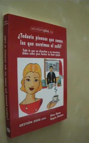 TODAVÍA PIENSAS QUE SOMOS LAS QUE SERVIMOS EL CAFÉ?. TODO LO QUE UN DIRECTIVO Y SU SECRETARIA DEBEN SABER PARA FORMAR UN BUEN EQUIPO