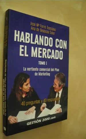 HABLANDO CON EL MERCADO. TOMO I. LA VERTIENTE COMERCIAL DEL PLAN DE MARKETING