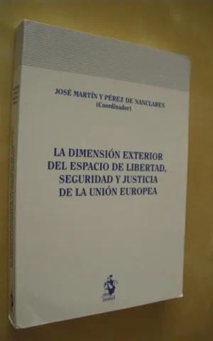 LA DIMENSIÓN EXTERIOR DEL ESPACIO DE LIBERTAD, SEGURIDAD Y JUSTICIA DE LA UNIÓN EUROPEA