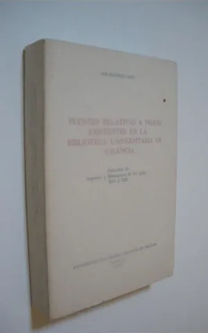 FUENTES RELATIVAS A INDIAS EXISTENTES EN LA BIBLIOTECA UNIVERSITARIA DE VALENCIA. COLECCIÓN DE IMPRESOS Y MANUSCRITOS DE LOS SIGLOS XVI Y XIX