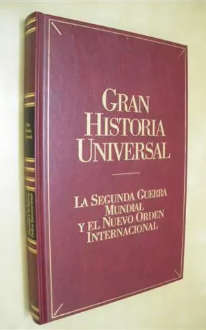 LA SEGUNDA GUERRA MUNDIAL Y EL NUEVO ORDEN INTERNACIONAL. GRAN HISTORIA UNIVERSAL. VOL. XXVII
