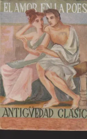 EL AMOR EN LA POESÍA. BREVIARIO UNIVERSAL DE LA POESÍA LÍRICA AMOROSA. ANTIGÜEDAD CLÁSICA. I