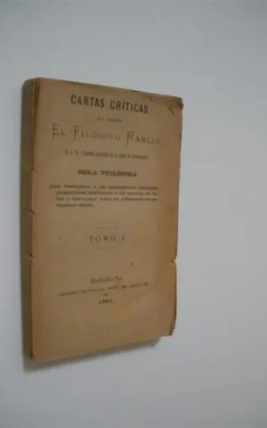 CARTAS CRÍTICAS QUE ESCRIBIÓ EL FILÓSOFO RANCIO. TOMO I. (EL P. FR. FRANCISCO ALVARADO DE LA ORDEN DE PREDICADORES). OBRA UTILÍSIMA PARA DESENGAÑAR A LOS INCAUTAMENTE SEDUCIDOS, PROPORCIONAR INSTRUCCIÓN A LOS AMANTES DEL ORDEN Y DESVANECER TODOS LOS...