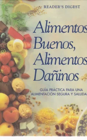 ALIMENTOS BUENOS, ALIMENTOS DAÑINOS. GUÍA PRÁCTICA PARA UNA ALIMENTACIÓN SEGURA Y SALUDABLE