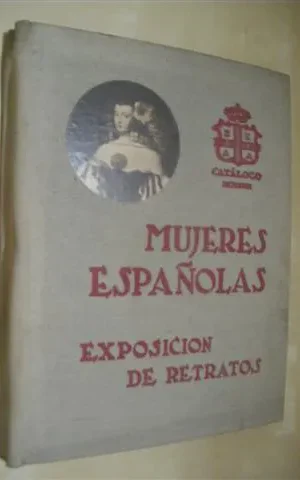 CATÁLOGO DE LA EXPOSICIÓN DE RETRATOS DE MUJERES ESPAÑOLAS POR ARTISTAS ESPAÑOLES ANTERIORES A 1850. + RETRATOS