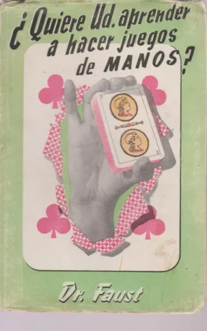 QUIERE USTED APRENDER A HACER JUEGOS DE MANOS?. 50 TRUCOS CON NAIPES, FÁCILES DE EJECUTAR, SIN NECESIDAD DE DESTREZA