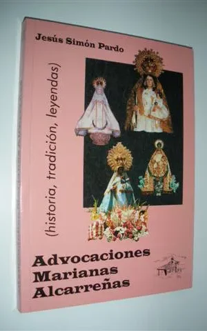 ADVOCACIONES MARIANAS ALCARREÑAS. (HISTORIA, TRADICIÓN, LEYENDAS)