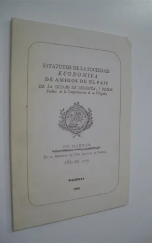 ESTATUTOS DE LA SOCIEDAD ECONOMICA DE AMIGOS DE EL PAIS DE LA CIUDAD DE SIGÜENZA, Y DEMAS PUEBLOS DE LA COMPREHENSION DE SU OBISPADO
