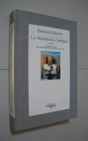 LA PRESIDENCIA IMPERIAL. ASCENSO Y CAÍDA DEL SISTEMA POLÍTICO MEXICANO. (1940-1996)
