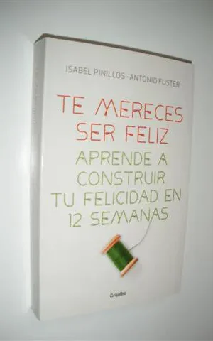 TE MERECES SER FELIZ. APRENDE A CONSTRUIR TU FELICIDAD EN 12 SEMANAS