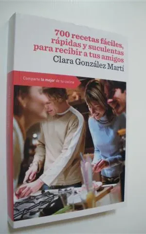 700 RECETAS FACILES, RAPIDAS Y SUCULENTAS PARA RECIBIR A TUS AMIGOS