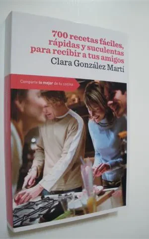 700 RECETAS FACILES, RAPIDAS Y SUCULENTAS PARA RECIBIR A TUS AMIGOS