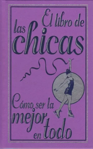 EL LIBRO DE LAS CHICAS. CÓMO SER LA MEJOR EN TODO