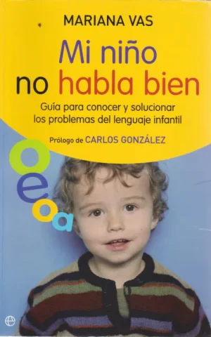 MI NIÑO NO HABLA BIEN. GUÍA PARA CONOCER Y SOLUCIONAR LOS PROBLEMAS DEL LENGUAJE INFANTIL