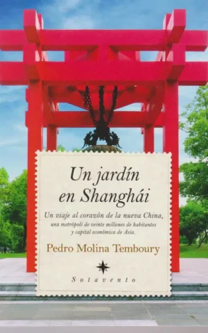 UN JARDÍN EN SHANGHÁI. UN VIAJE AL CORAZÓN DE LA NUEVA CHINA, UNA METRÓPOLI DE VEINTE MILLONES DE HABITANTES Y CAPITAL ECONÓMICA DE ASIA