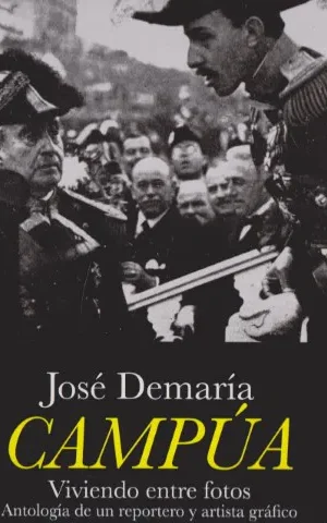 JOSE DEMARIA CAMPUA. VIVIENDO ENTRE FOTOS. ANTOLOGIA DE UN REPORTERO Y ARTISTA GRAFICA