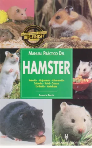 MANUAL PRACTICO DEL HAMSTER. SELECCION, ALOJAMIENTO, ALIMENTACION, CUIDADOS, SALUD, CRIANZA, EXHIBICION, VARIEDADES