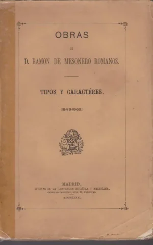 TIPOS Y CARACTERES. BOCETOS DE CUADROS DE COSTUMBRES POR EL CURIOSO PARLANTE. (1843 A 1862). NUEVA EDICIÓN CORREGIDA Y AUMENTADA