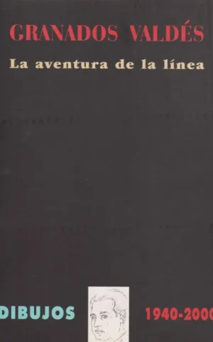 GRANADOS VALDÉS. LA AVENTURA DE LA LÍNEA. DIBUJOS 1940-2000