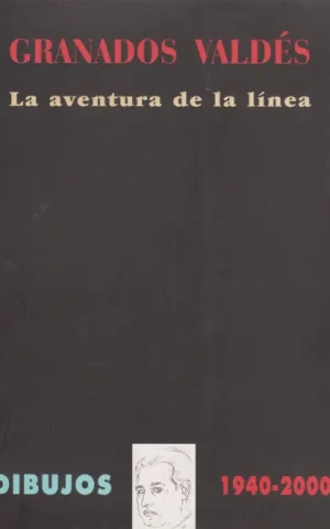 GRANADOS VALDÉS. LA AVENTURA DE LA LÍNEA. DIBUJOS 1940-2000